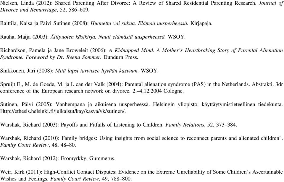 Richardson, Pamela ja Jane Broweleit (2006): A Kidnapped Mind. A Mother s Heartbraking Story of Parental Alienation Syndrome. Foreword by Dr. Reena Sommer. Dundurn Press.
