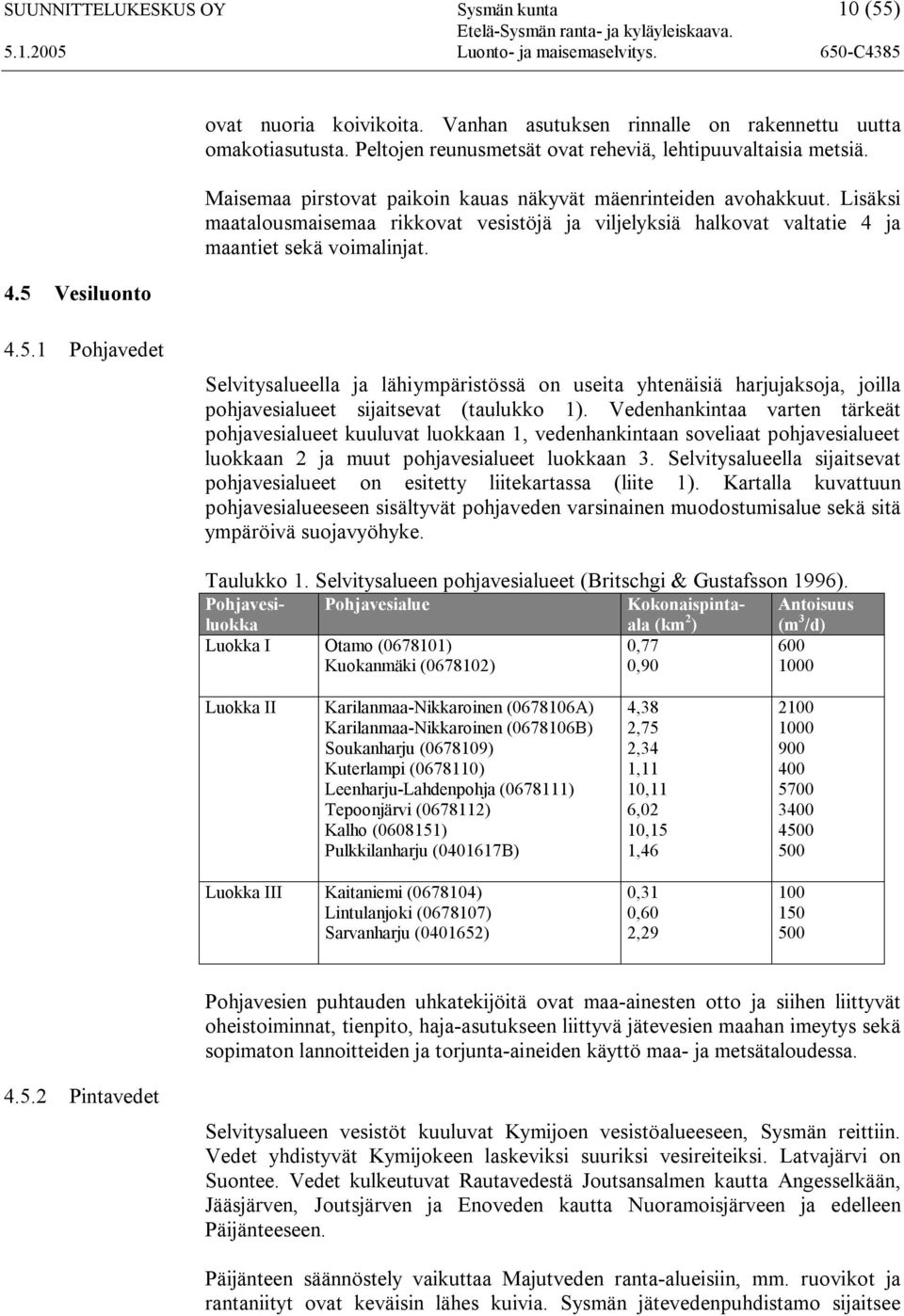 Lisäksi maatalousmaisemaa rikkovat vesistöjä ja viljelyksiä halkovat valtatie 4 ja maantiet sekä voimalinjat. 4.5.