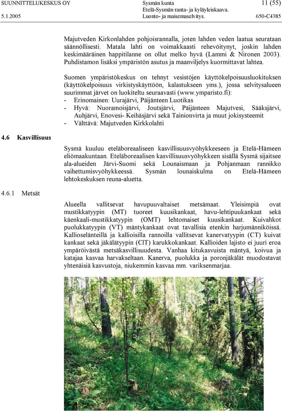 Puhdistamon lisäksi ympäristön asutus ja maanviljelys kuormittavat lahtea.