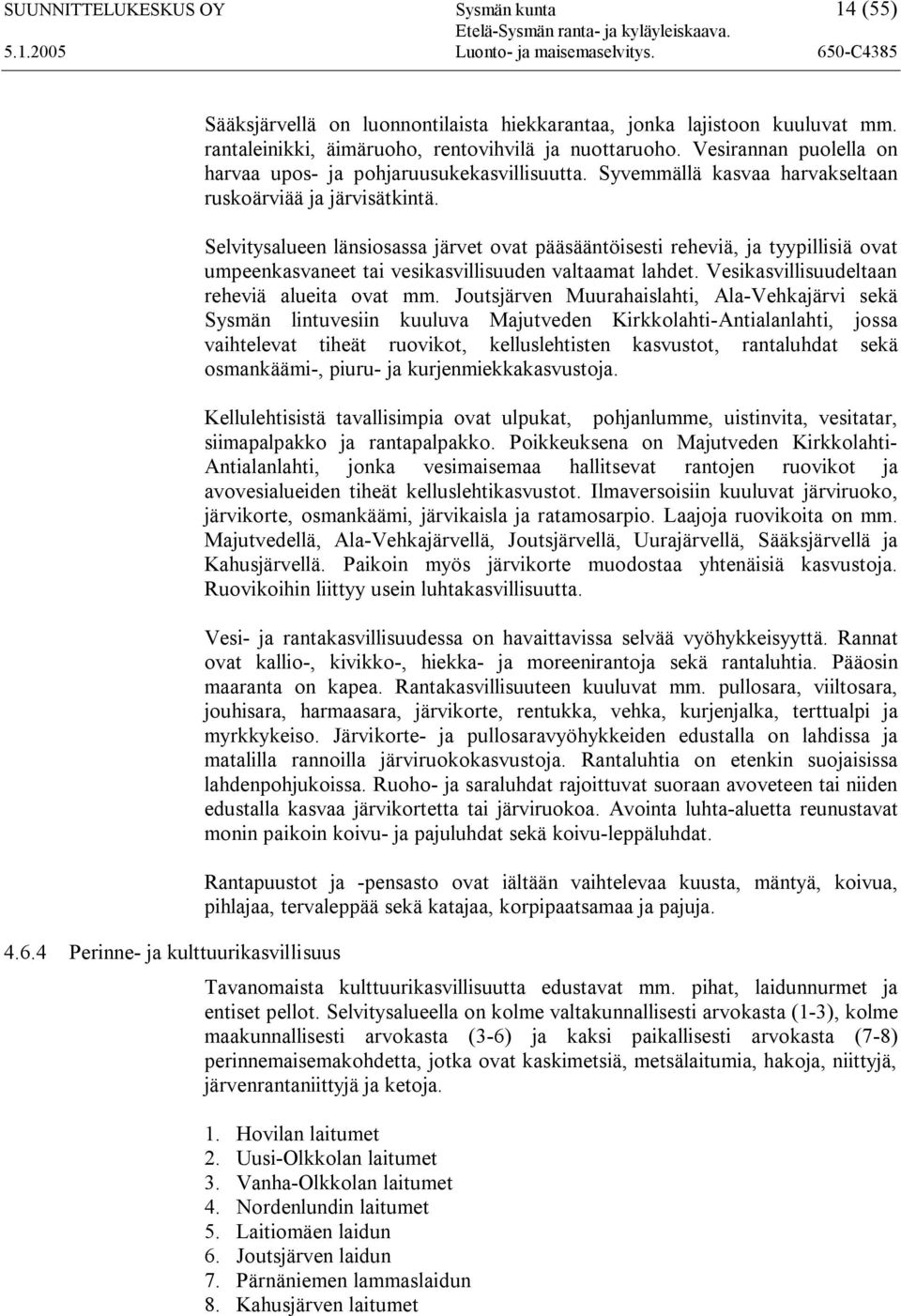 Selvitysalueen länsiosassa järvet ovat pääsääntöisesti reheviä, ja tyypillisiä ovat umpeenkasvaneet tai vesikasvillisuuden valtaamat lahdet. Vesikasvillisuudeltaan reheviä alueita ovat mm.