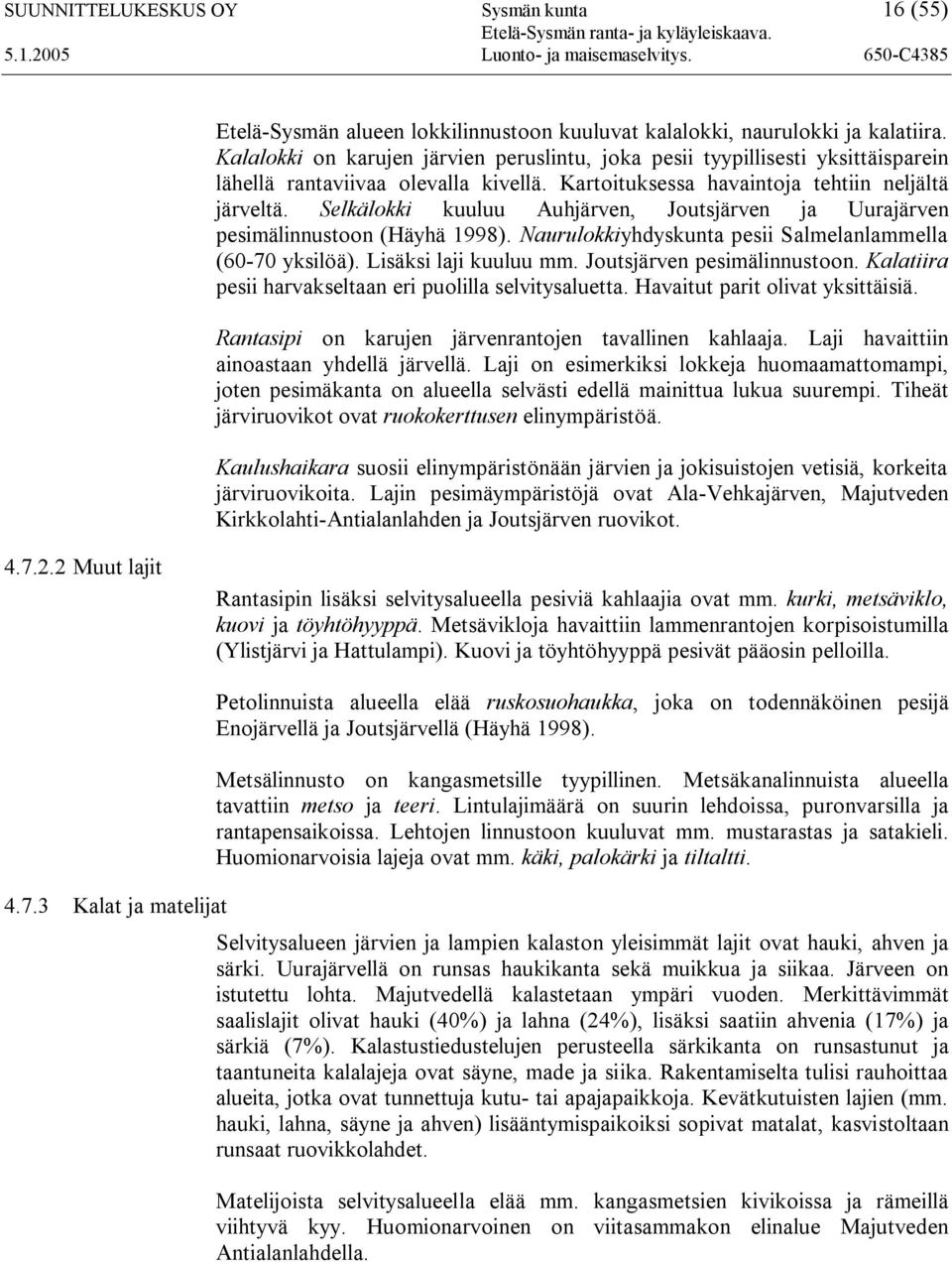 Selkälokki kuuluu Auhjärven, Joutsjärven ja Uurajärven pesimälinnustoon (Häyhä 1998). Naurulokkiyhdyskunta pesii Salmelanlammella (60-70 yksilöä). Lisäksi laji kuuluu mm. Joutsjärven pesimälinnustoon.