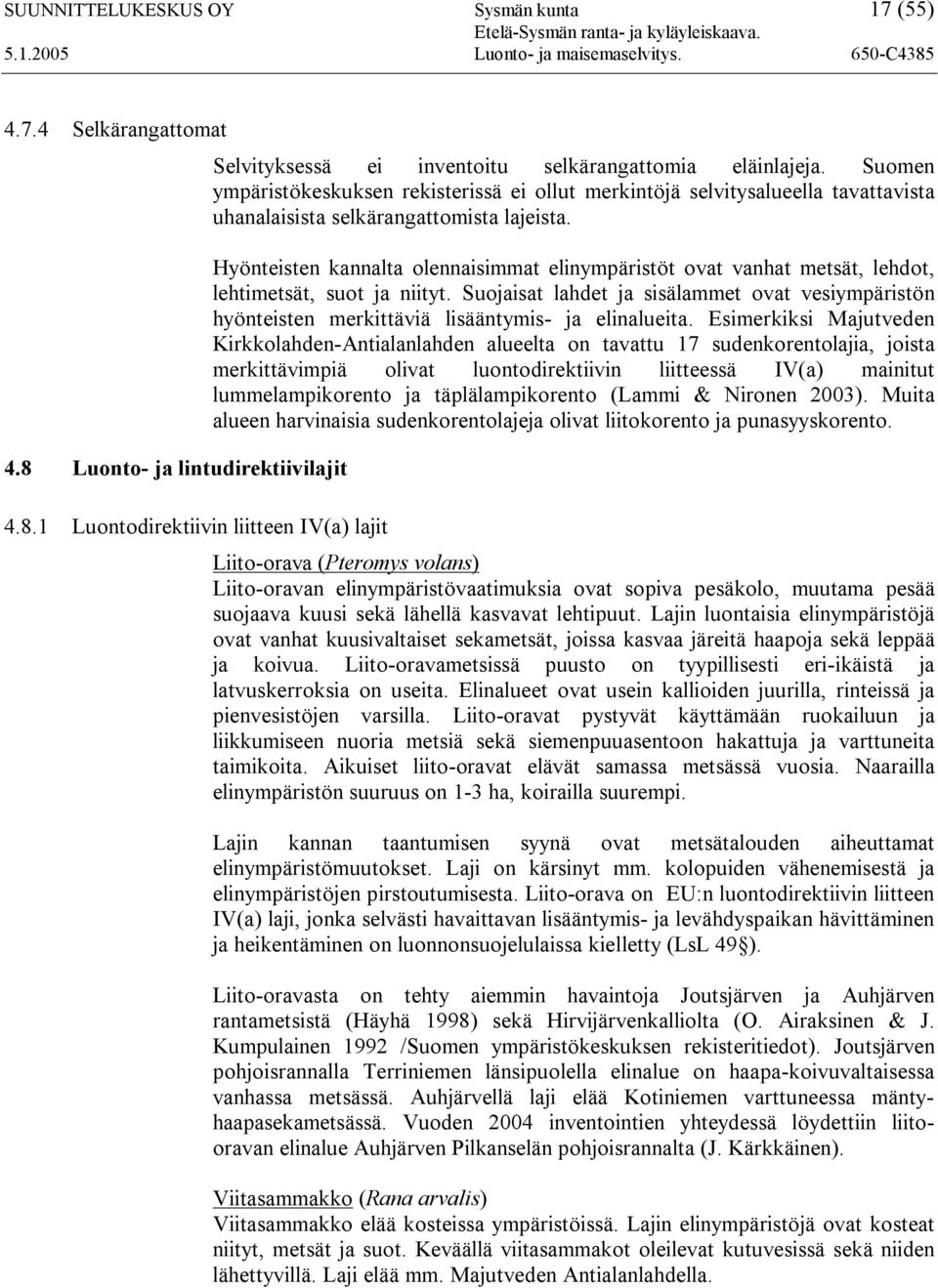 Hyönteisten kannalta olennaisimmat elinympäristöt ovat vanhat metsät, lehdot, lehtimetsät, suot ja niityt.