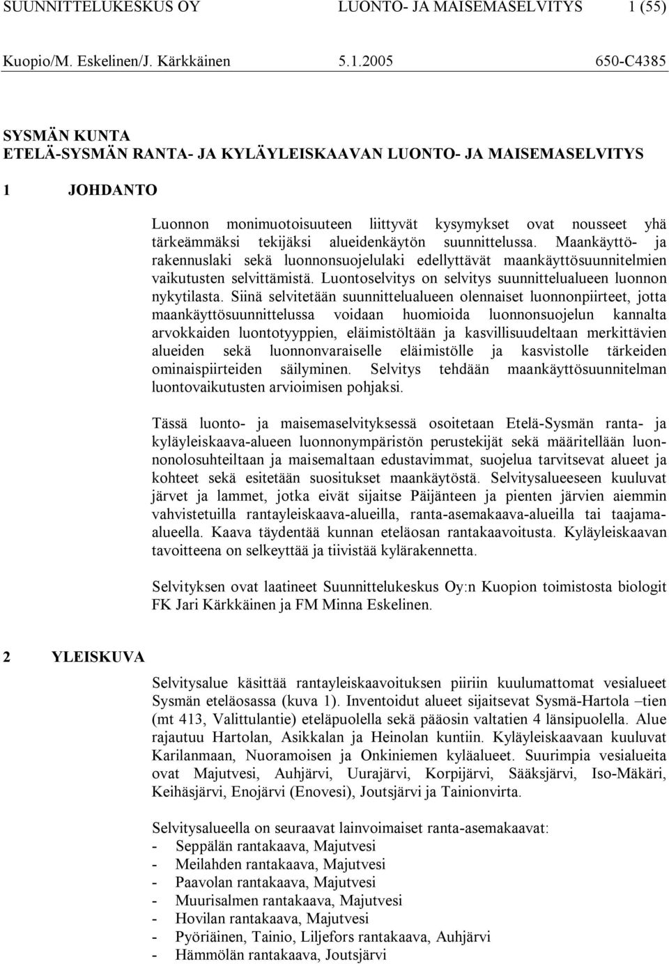 2005 650-C4385 SYSMÄN KUNTA ETELÄ-SYSMÄN RANTA- JA KYLÄYLEISKAAVAN LUONTO- JA MAISEMASELVITYS 1 JOHDANTO Luonnon monimuotoisuuteen liittyvät kysymykset ovat nousseet yhä tärkeämmäksi tekijäksi