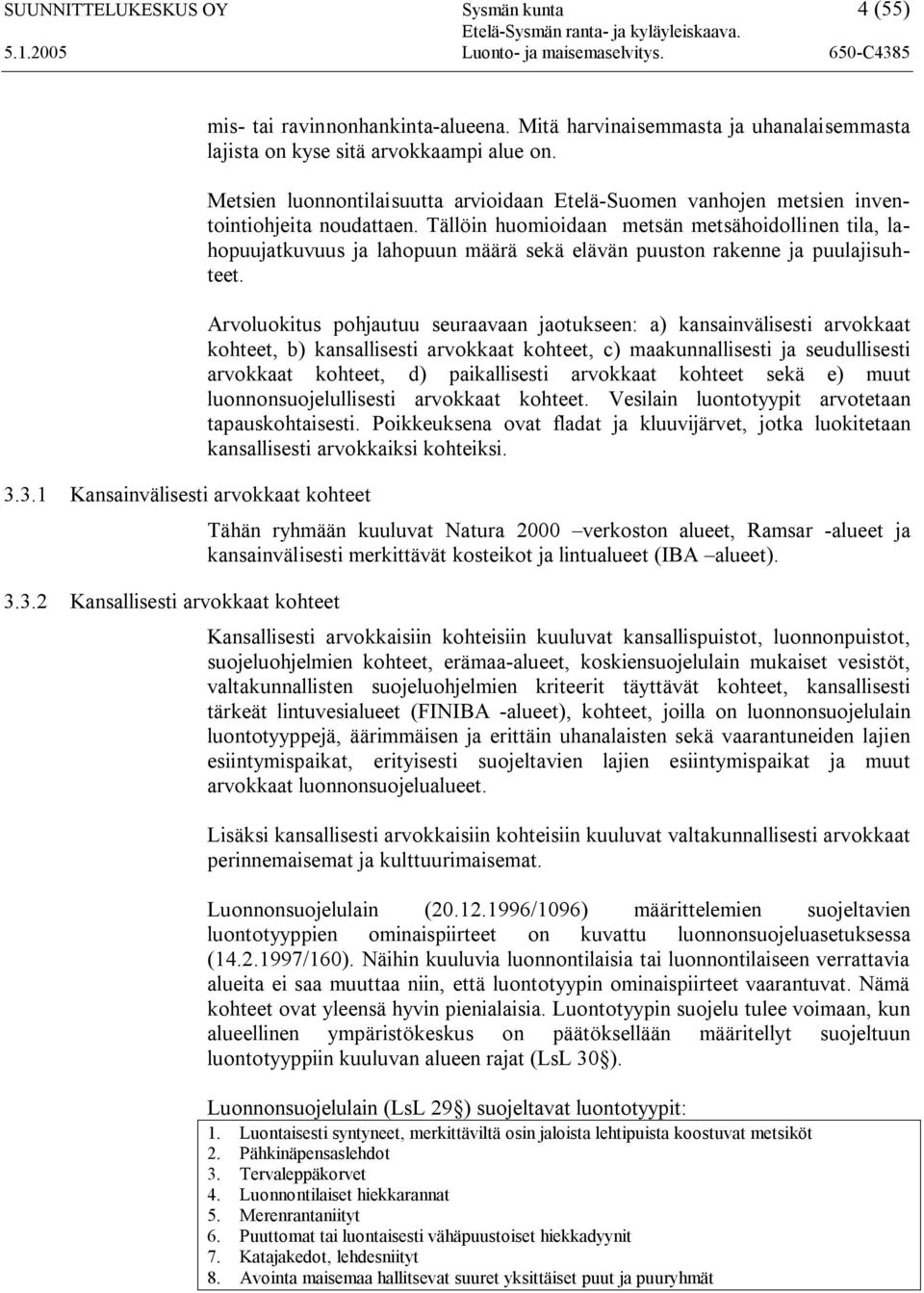 Tällöin huomioidaan metsän metsähoidollinen tila, lahopuujatkuvuus ja lahopuun määrä sekä elävän puuston rakenne ja puulajisuhteet.