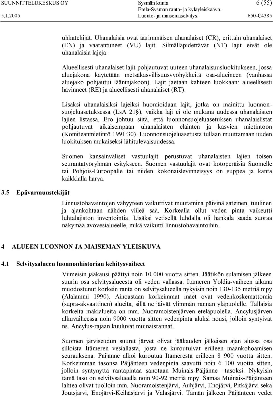 Alueellisesti uhanalaiset lajit pohjautuvat uuteen uhanalaisuusluokitukseen, jossa aluejakona käytetään metsäkasvillisuusvyöhykkeitä osa-alueineen (vanhassa aluejako pohjautui lääninjakoon).