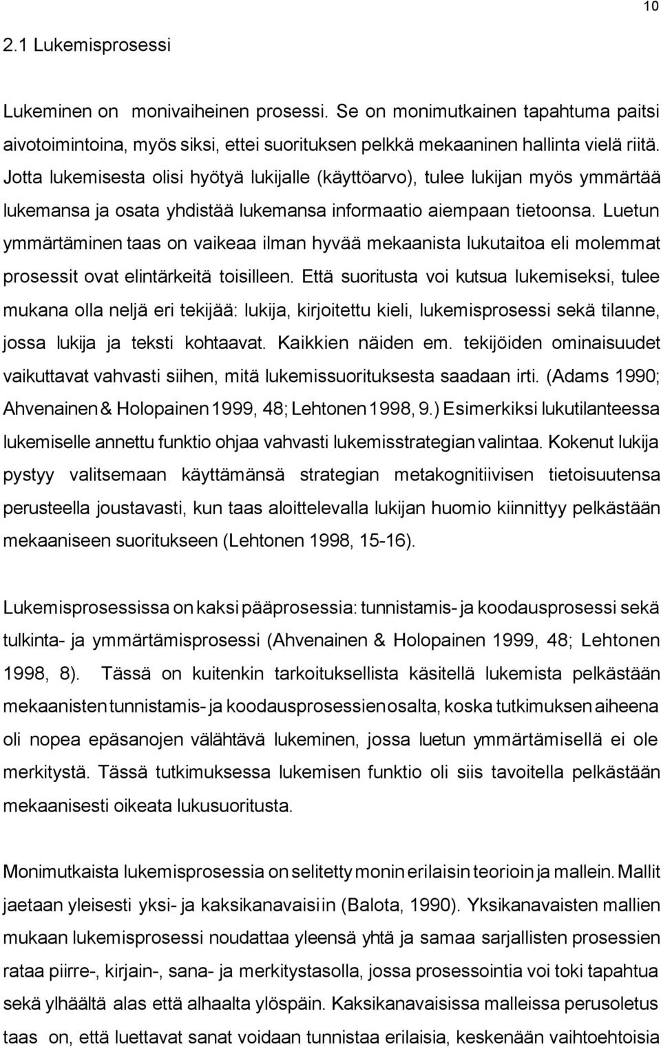 Luetun ymmärtäminen taas on vaikeaa ilman hyvää mekaanista lukutaitoa eli molemmat prosessit ovat elintärkeitä toisilleen.