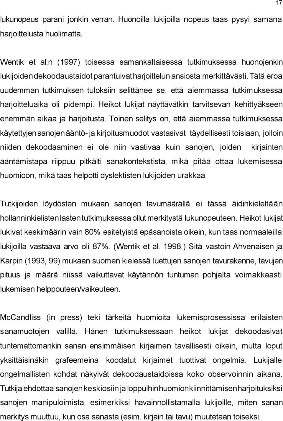 Tätä eroa uudemman tutkimuksen tuloksiin selittänee se, että aiemmassa tutkimuksessa harjoitteluaika oli pidempi. Heikot lukijat näyttävätkin tarvitsevan kehittyäkseen enemmän aikaa ja harjoitusta.