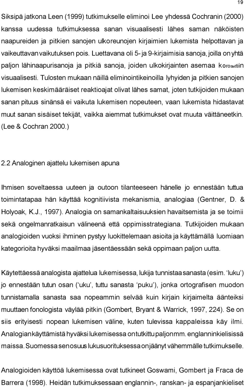 Luettavana oli 5- ja 9-kirjaimisia sanoja, joilla on yhtä paljon lähinaapurisanoja ja pitkiä sanoja, joiden ulkokirjainten asemaa korostettiin visuaalisesti.