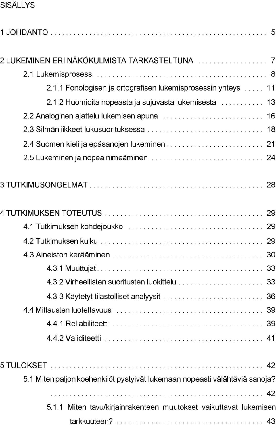 .. 28 4 TUTKIMUKSEN TOTEUTUS... 29 4.1 Tutkimuksen kohdejoukko... 29 4.2 Tutkimuksen kulku... 29 4.3 Aineiston kerääminen... 30 4.3.1 Muuttujat... 33 4.3.2 Virheellisten suoritusten luokittelu... 33 4.3.3 Käytetyt tilastolliset analyysit.