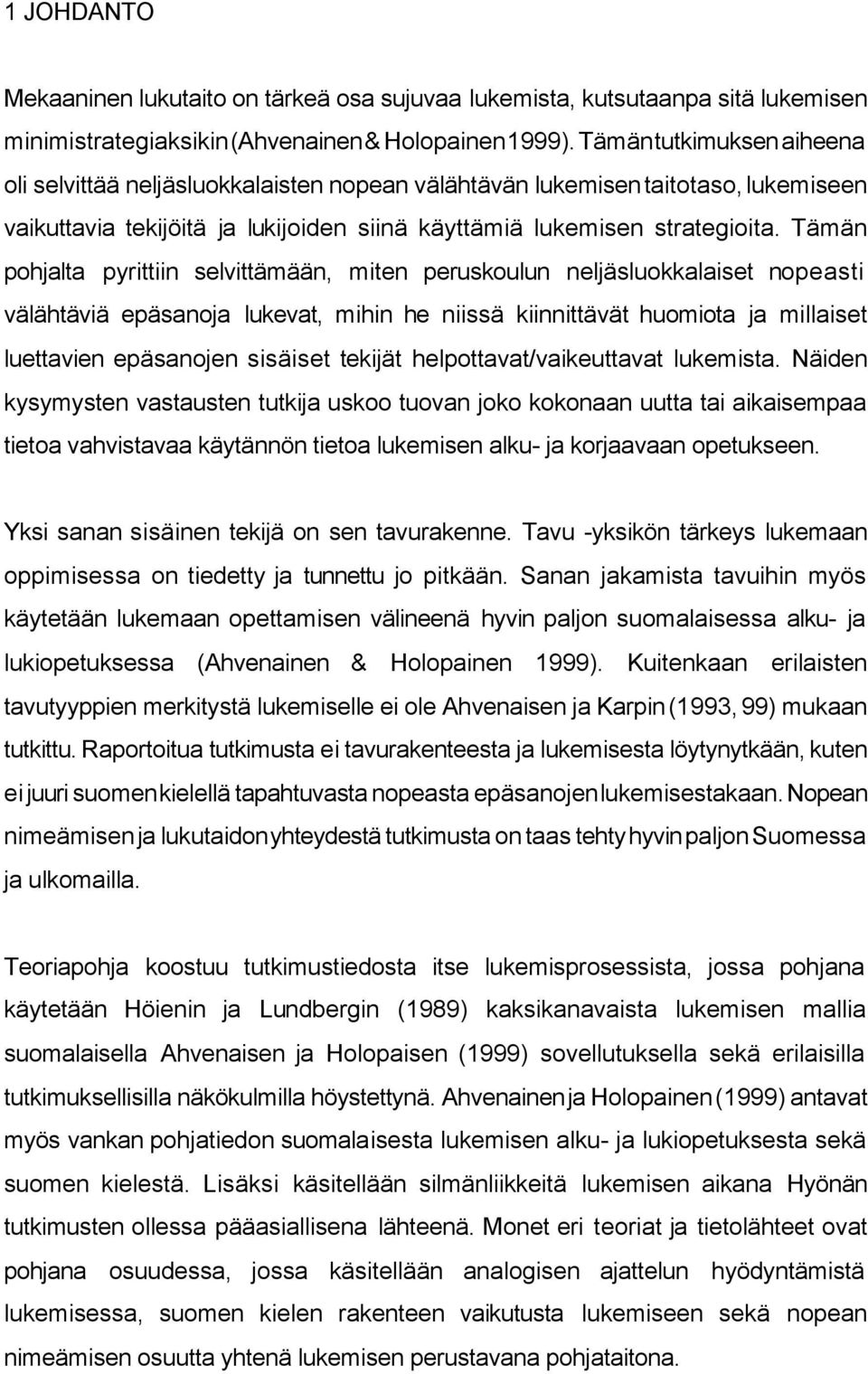 Tämän pohjalta pyrittiin selvittämään, miten peruskoulun neljäsluokkalaiset nopeasti välähtäviä epäsanoja lukevat, mihin he niissä kiinnittävät huomiota ja millaiset luettavien epäsanojen sisäiset