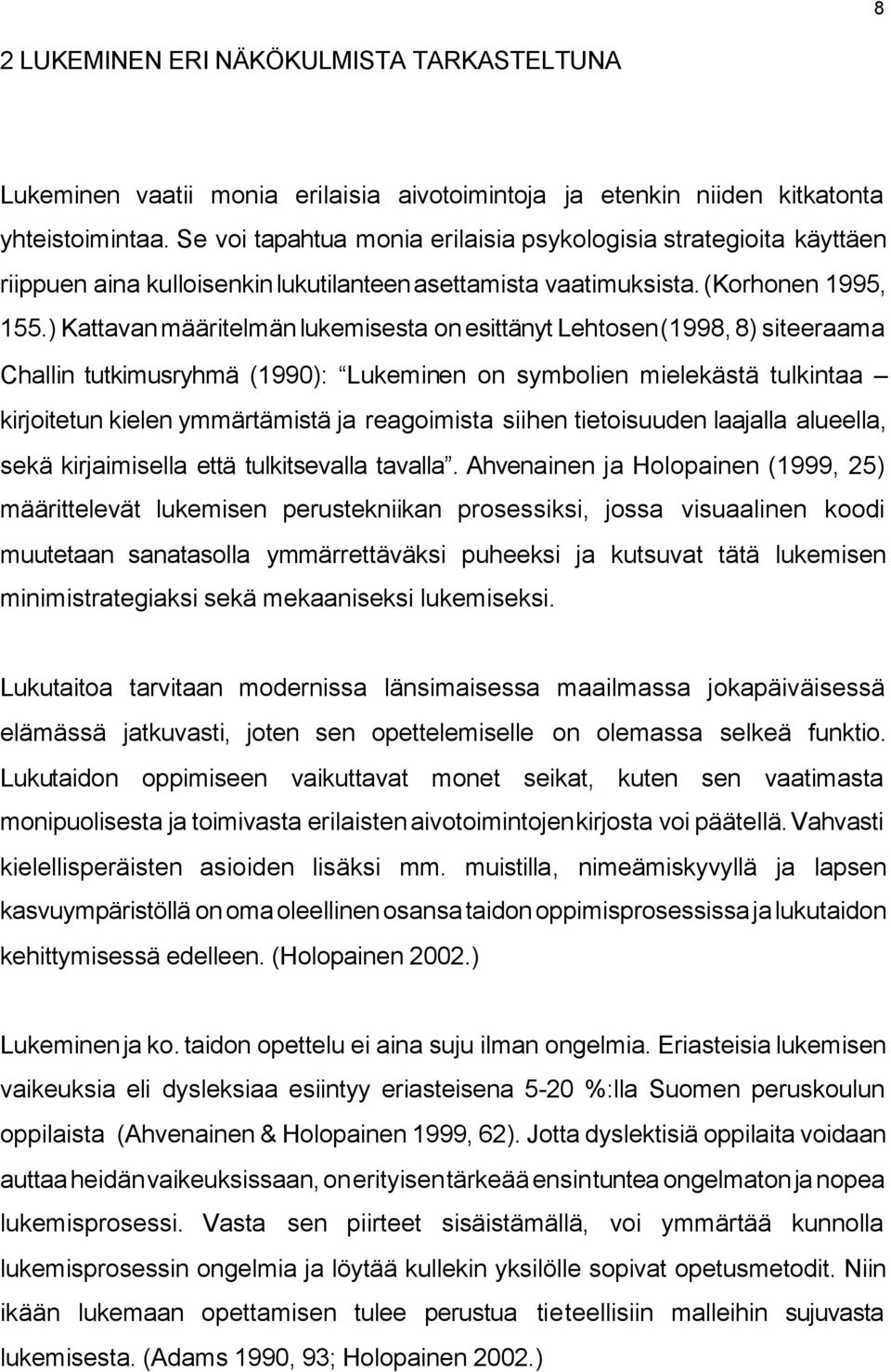 ) Kattavan määritelmän lukemisesta on esittänyt Lehtosen (1998, 8) siteeraama Challin tutkimusryhmä (1990): Lukeminen on symbolien mielekästä tulkintaa kirjoitetun kielen ymmärtämistä ja reagoimista