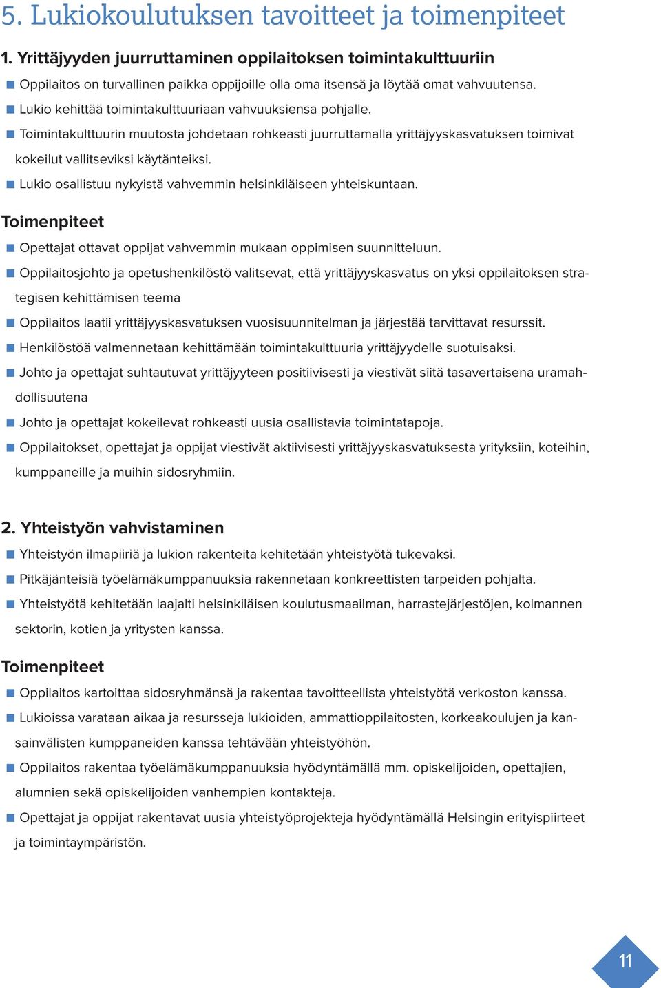 Lukio osallistuu nykyistä vahvemmin helsinkiläiseen yhteiskuntaan. Toimenpiteet Opettajat ottavat oppijat vahvemmin mukaan oppimisen suunnitteluun.