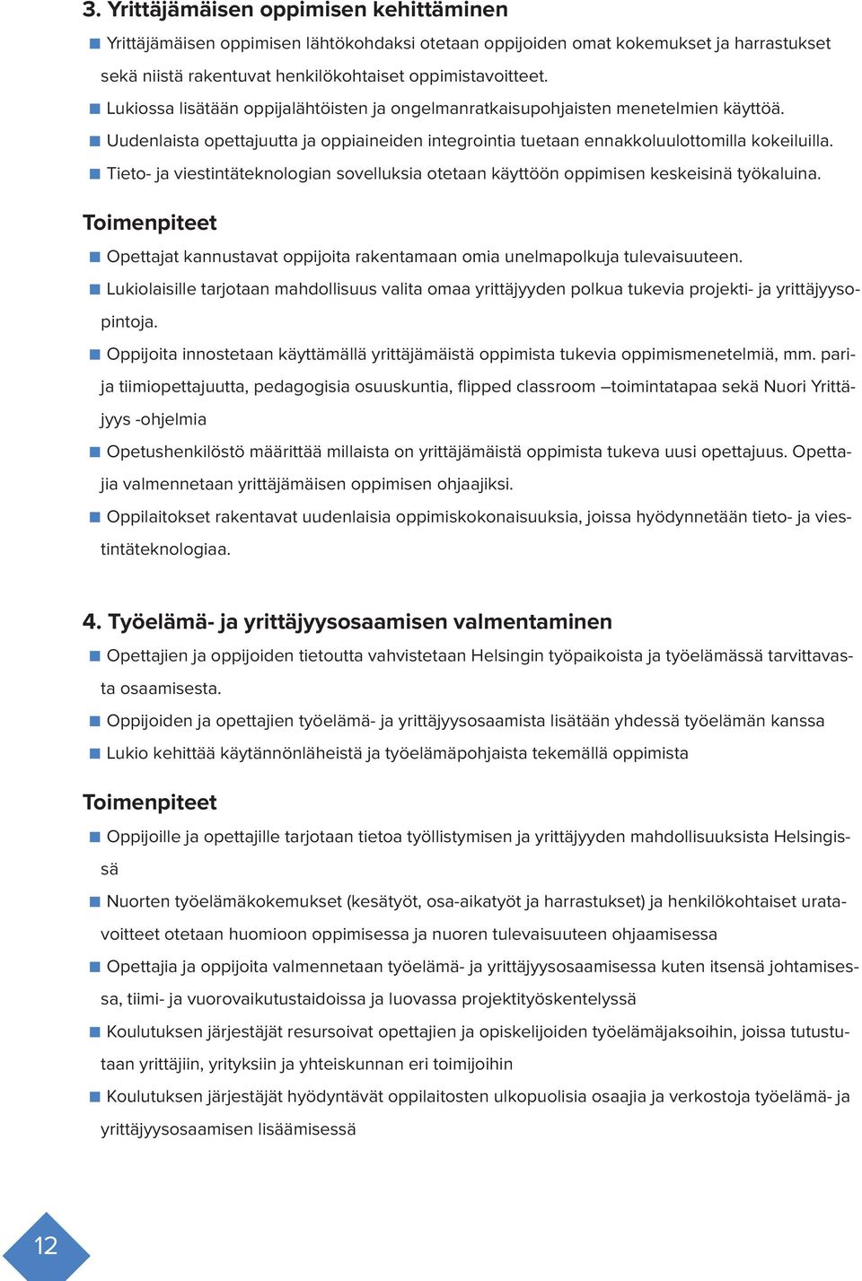 Tieto- ja viestintäteknologian sovelluksia otetaan käyttöön oppimisen keskeisinä työkaluina. Toimenpiteet Opettajat kannustavat oppijoita rakentamaan omia unelmapolkuja tulevaisuuteen.