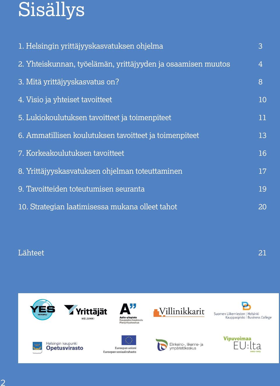 Ammatillisen koulutuksen tavoitteet ja toimenpiteet 13 7. Korkeakoulutuksen tavoitteet 16 8.