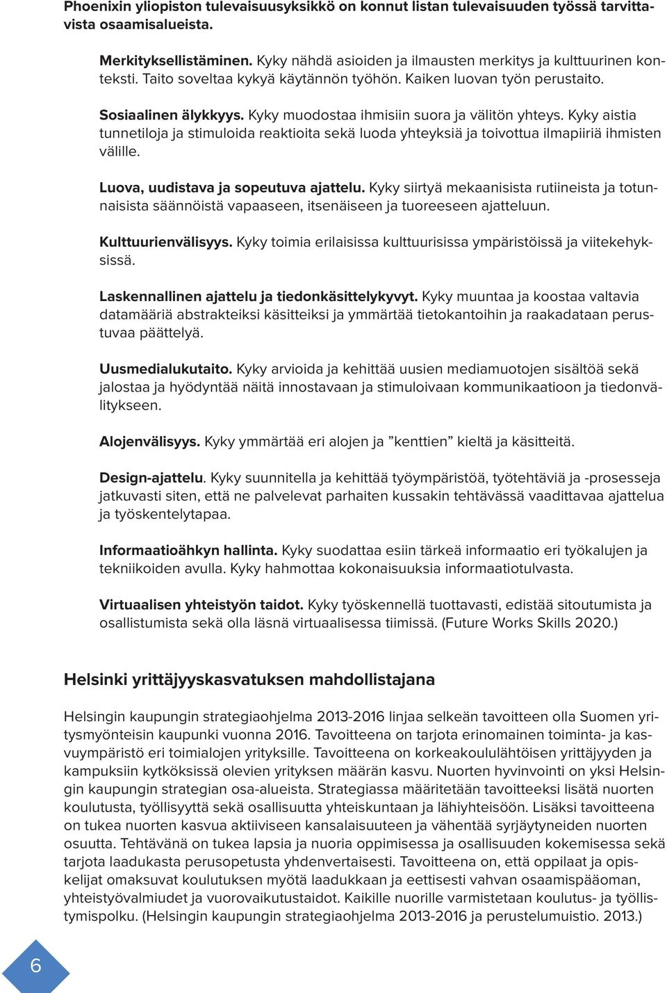 Kyky aistia tunnetiloja ja stimuloida reaktioita sekä luoda yhteyksiä ja toivottua ilmapiiriä ihmisten välille. Luova, uudistava ja sopeutuva ajattelu.