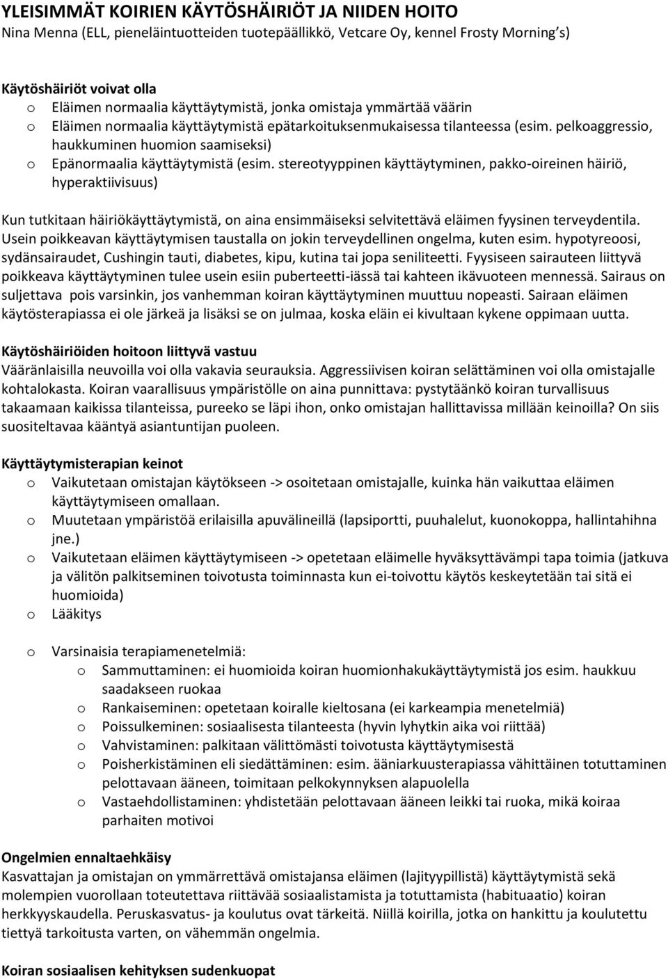 steretyyppinen käyttäytyminen, pakk-ireinen häiriö, hyperaktiivisuus) Kun tutkitaan häiriökäyttäytymistä, n aina ensimmäiseksi selvitettävä eläimen fyysinen terveydentila.