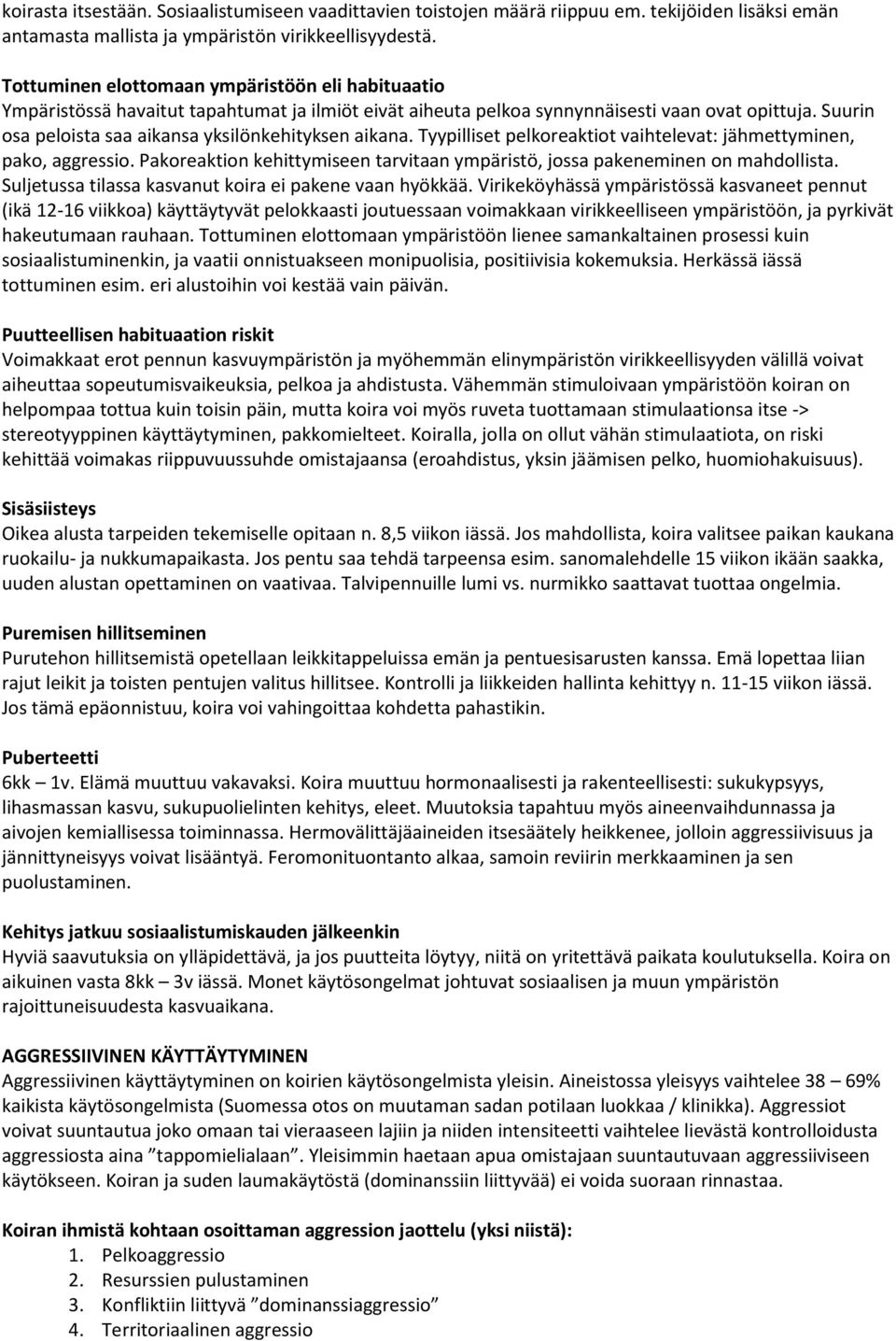 Tyypilliset pelkreaktit vaihtelevat: jähmettyminen, pak, aggressi. Pakreaktin kehittymiseen tarvitaan ympäristö, jssa pakeneminen n mahdllista. Suljetussa tilassa kasvanut kira ei pakene vaan hyökkää.