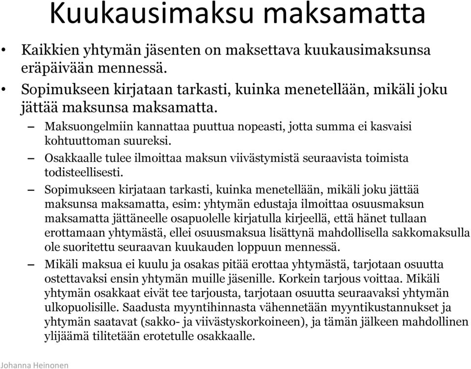 Sopimukseen kirjataan tarkasti, kuinka menetellään, mikäli joku jättää maksunsa maksamatta, esim: yhtymän edustaja ilmoittaa osuusmaksun maksamatta jättäneelle osapuolelle kirjatulla kirjeellä, että
