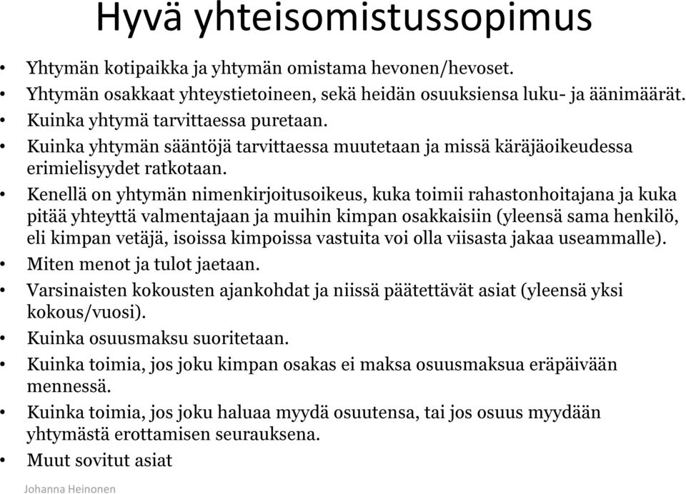 Kenellä on yhtymän nimenkirjoitusoikeus, kuka toimii rahastonhoitajana ja kuka pitää yhteyttä valmentajaan ja muihin kimpan osakkaisiin (yleensä sama henkilö, eli kimpan vetäjä, isoissa kimpoissa