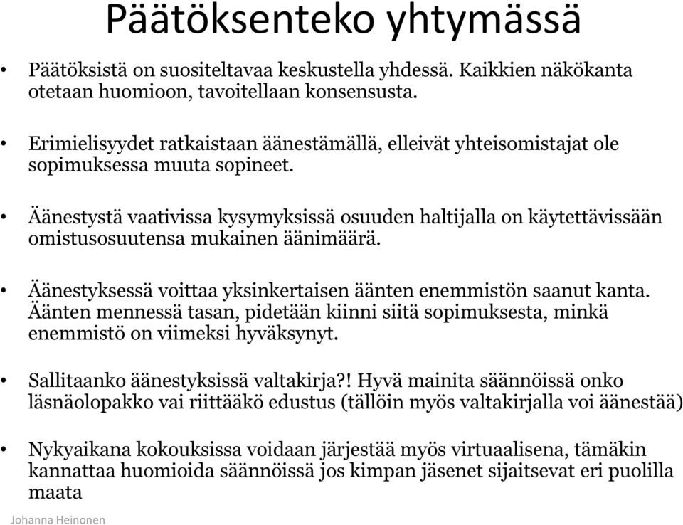 Äänestystä vaativissa kysymyksissä osuuden haltijalla on käytettävissään omistusosuutensa mukainen äänimäärä. Äänestyksessä voittaa yksinkertaisen äänten enemmistön saanut kanta.