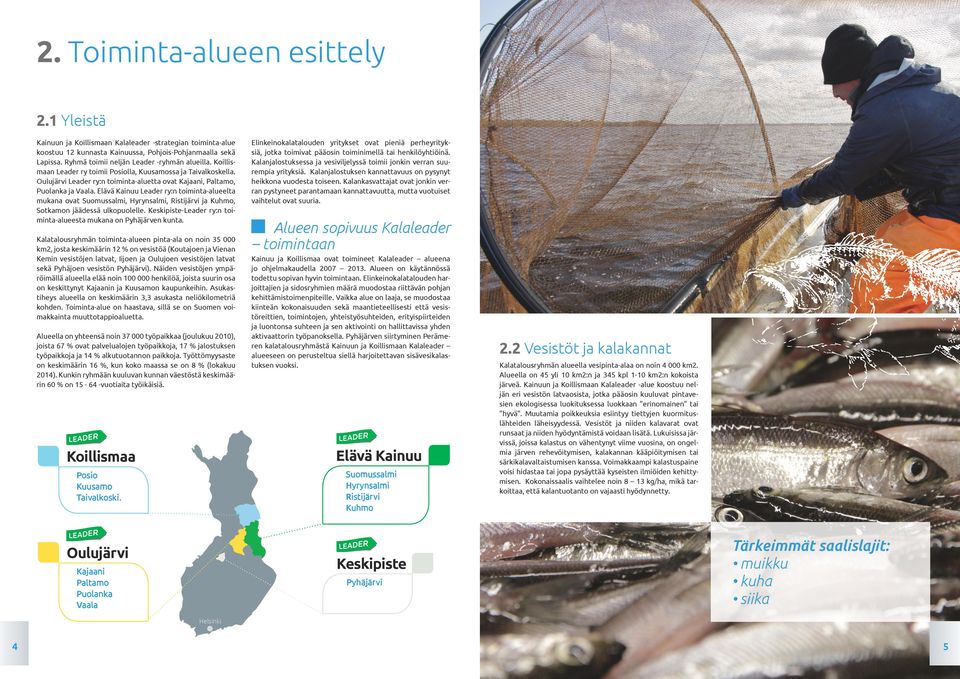 Elävä Kainuu Leader ry:n toiminta-alueelta mukana ovat Suomussalmi, Hyrynsalmi, Ristijärvi ja Kuhmo, Sotkamon jäädessä ulkopuolelle.