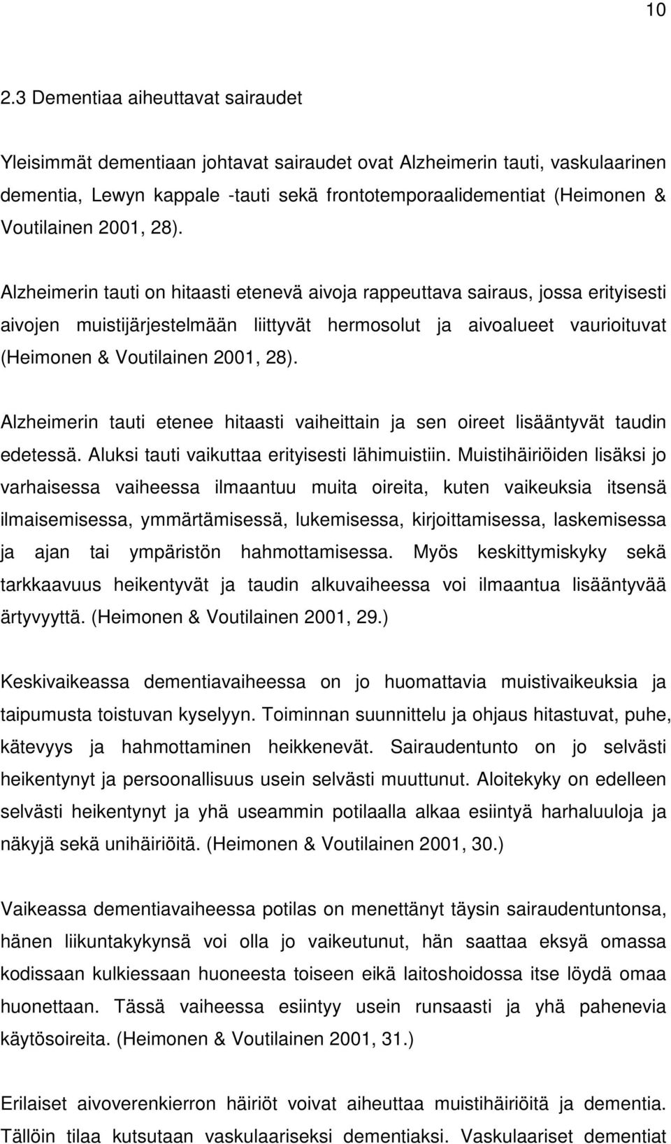 Alzheimerin tauti on hitaasti etenevä aivoja rappeuttava sairaus, jossa erityisesti aivojen muistijärjestelmään liittyvät hermosolut ja aivoalueet vaurioituvat (Heimonen &  Alzheimerin tauti etenee