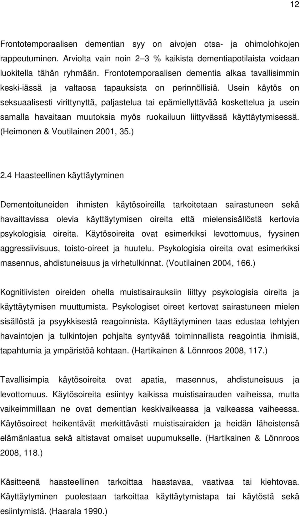 Usein käytös on seksuaalisesti virittynyttä, paljastelua tai epämiellyttävää koskettelua ja usein samalla havaitaan muutoksia myös ruokailuun liittyvässä käyttäytymisessä.