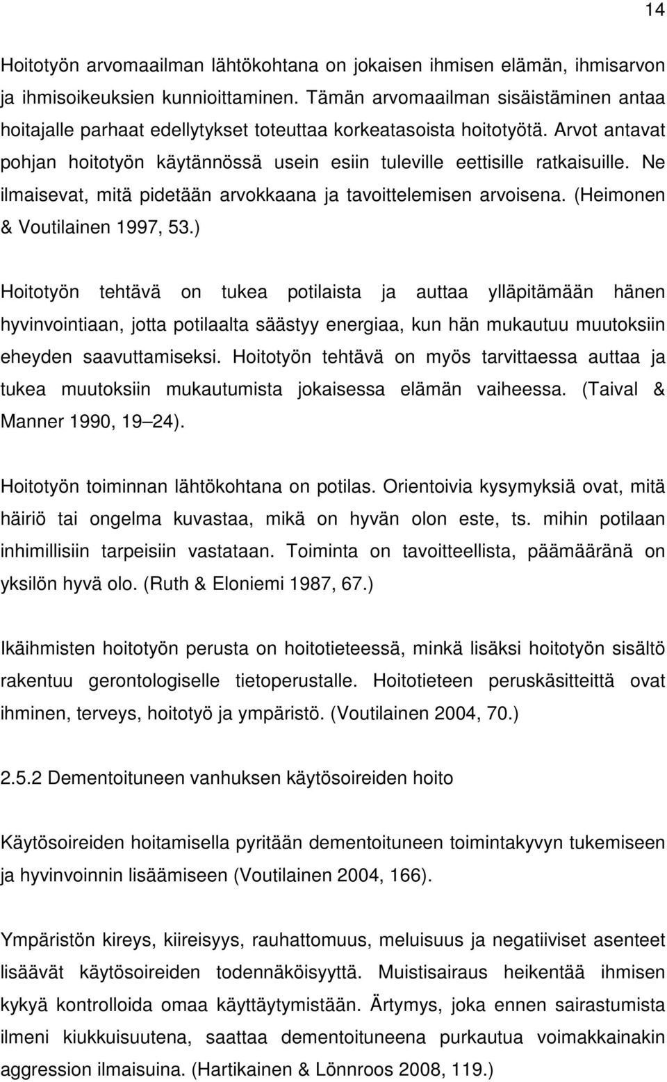 Ne ilmaisevat, mitä pidetään arvokkaana ja tavoittelemisen arvoisena. (Heimonen & Voutilainen 1997, 53.