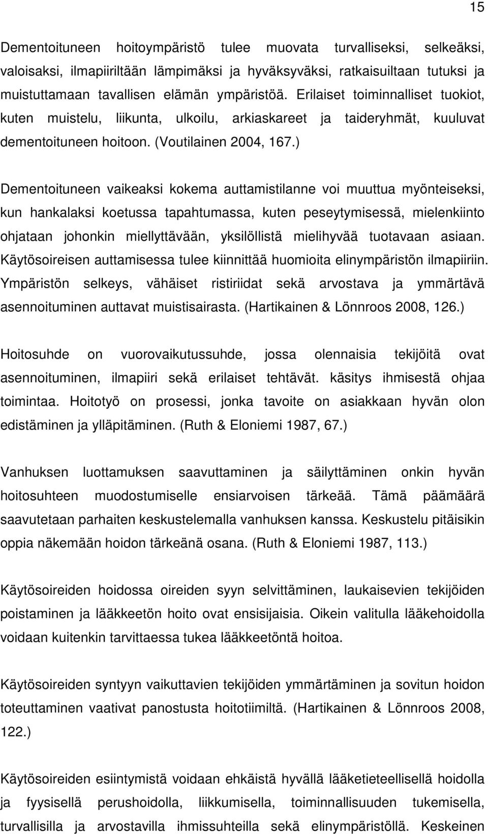 ) Dementoituneen vaikeaksi kokema auttamistilanne voi muuttua myönteiseksi, kun hankalaksi koetussa tapahtumassa, kuten peseytymisessä, mielenkiinto ohjataan johonkin miellyttävään, yksilöllistä