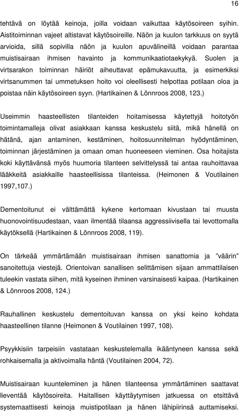 Suolen ja virtsarakon toiminnan häiriöt aiheuttavat epämukavuutta, ja esimerkiksi virtsanummen tai ummetuksen hoito voi oleellisesti helpottaa potilaan oloa ja poistaa näin käytösoireen syyn.