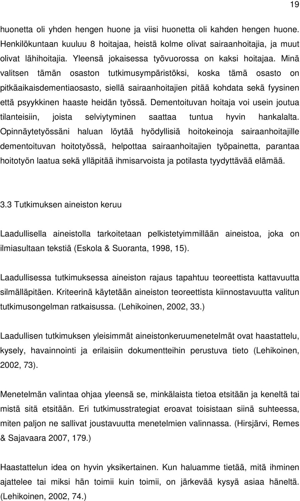 Minä valitsen tämän osaston tutkimusympäristöksi, koska tämä osasto on pitkäaikaisdementiaosasto, siellä sairaanhoitajien pitää kohdata sekä fyysinen että psyykkinen haaste heidän työssä.