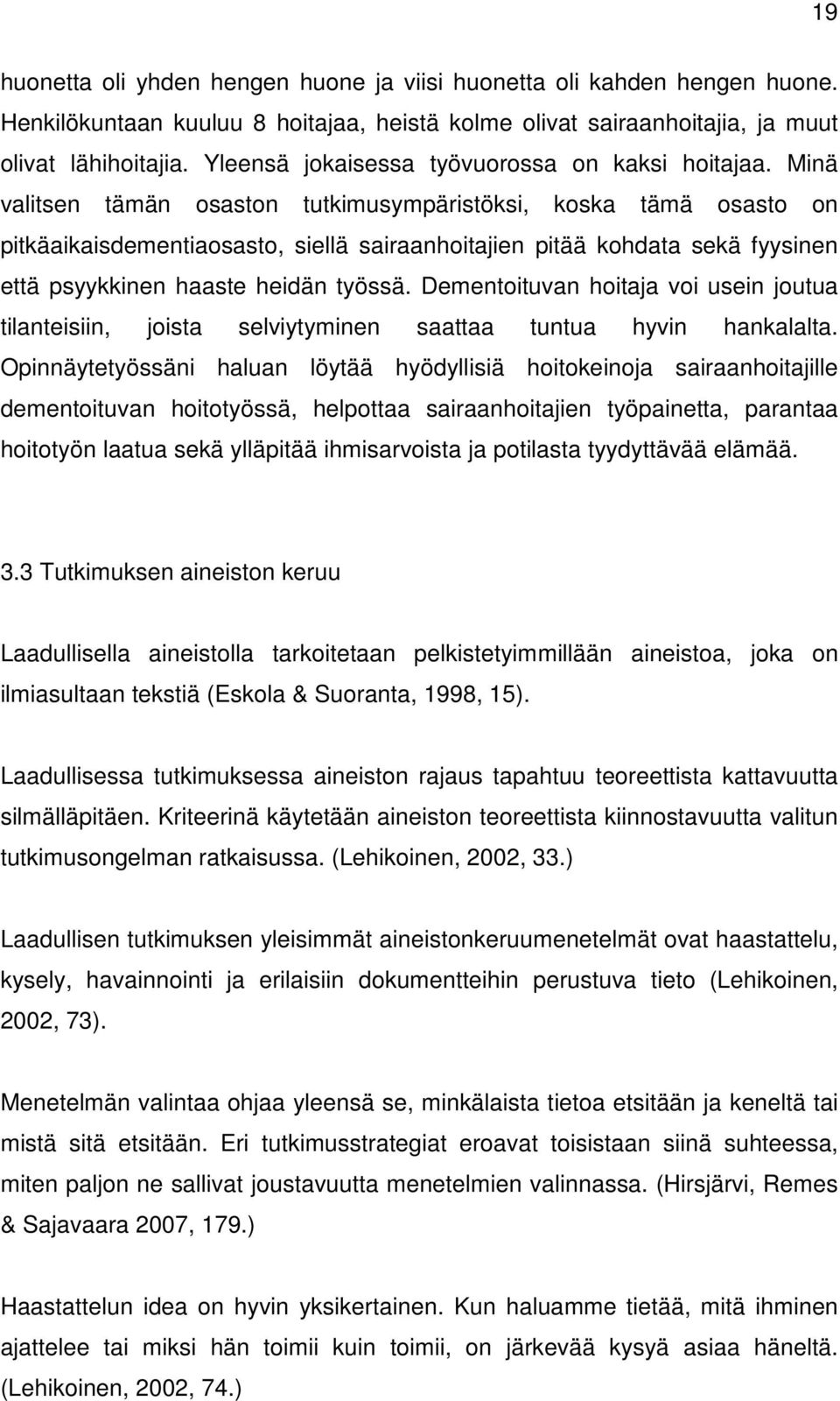 Minä valitsen tämän osaston tutkimusympäristöksi, koska tämä osasto on pitkäaikaisdementiaosasto, siellä sairaanhoitajien pitää kohdata sekä fyysinen että psyykkinen haaste heidän työssä.