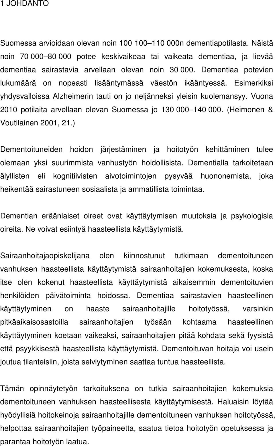 Dementiaa potevien lukumäärä on nopeasti lisääntymässä väestön ikääntyessä. Esimerkiksi yhdysvalloissa Alzheimerin tauti on jo neljänneksi yleisin kuolemansyy.