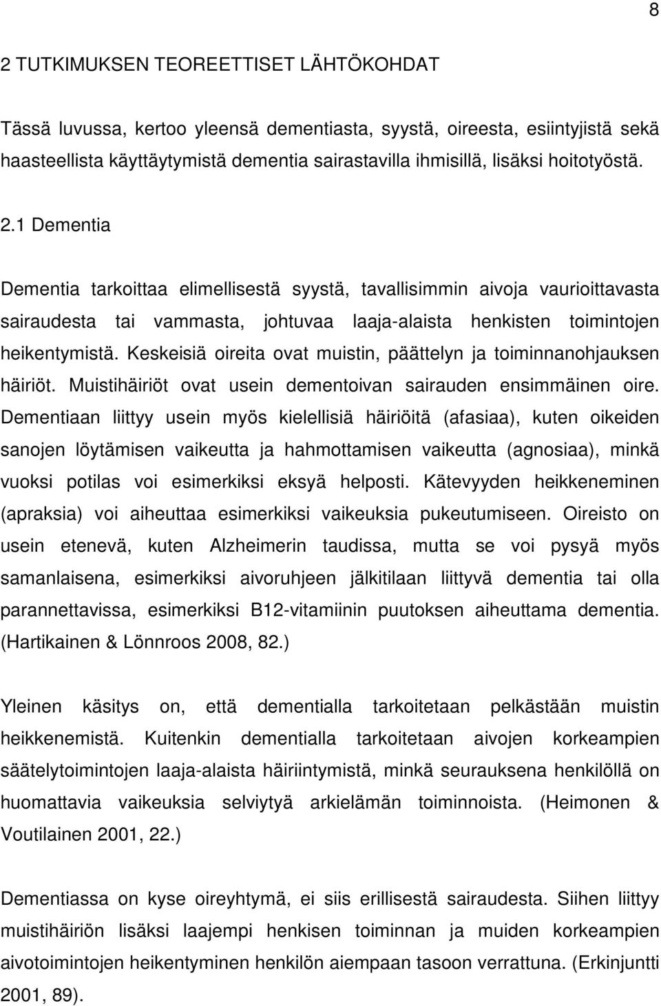 Keskeisiä oireita ovat muistin, päättelyn ja toiminnanohjauksen häiriöt. Muistihäiriöt ovat usein dementoivan sairauden ensimmäinen oire.