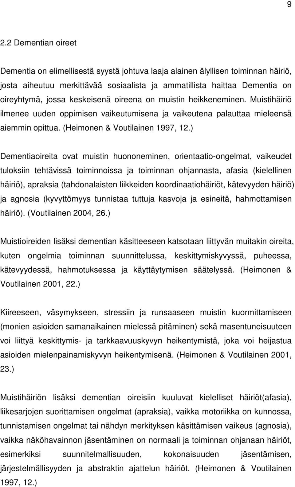 ) Dementiaoireita ovat muistin huononeminen, orientaatio-ongelmat, vaikeudet tuloksiin tehtävissä toiminnoissa ja toiminnan ohjannasta, afasia (kielellinen häiriö), apraksia (tahdonalaisten