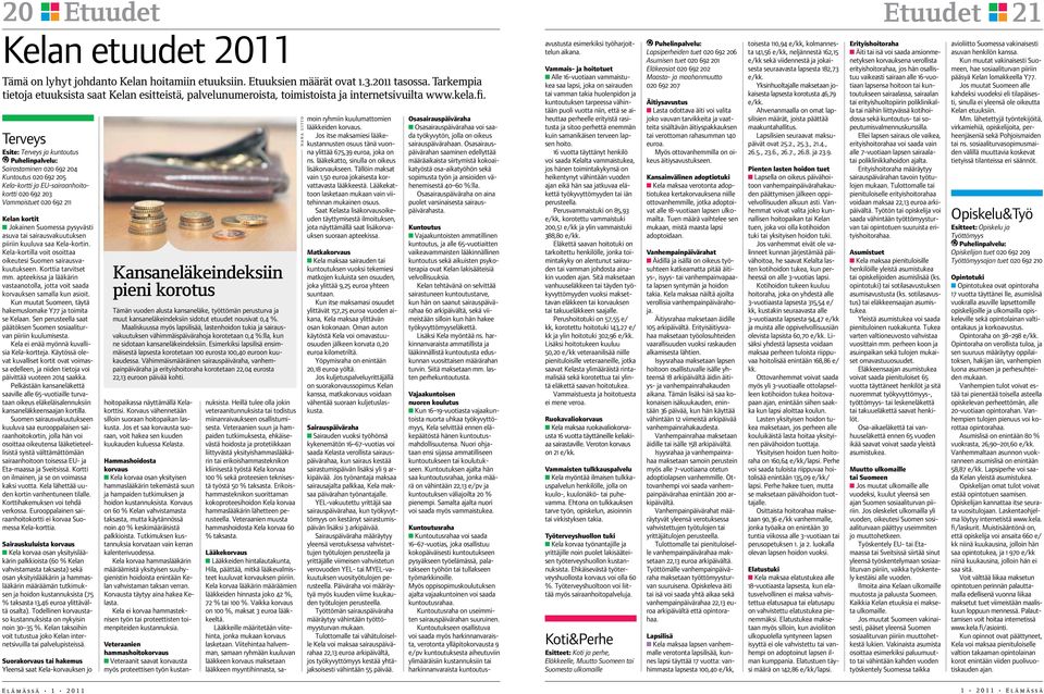 Terveys Esite: Terveys ja kuntoutus Puhelinpalvelu: Sairastaminen 020 692 204 Kuntoutus 020 692 205 Kela-kortti ja EU-sairaanhoitokortti 020 692 203 Vammaistuet 020 692 211 Kelan kortit n Jokainen