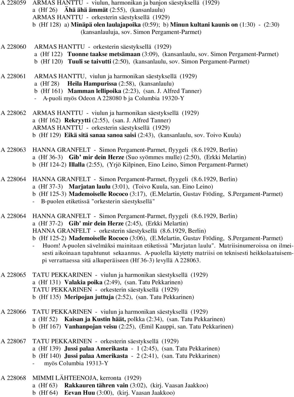 Simon Pergament-Parmet) A 228060 ARMAS HANTTU - orkesterin säestyksellä (1929) a (Hf 122) Tuonne taakse metsämaan (3:09), (kansanlaulu, sov.