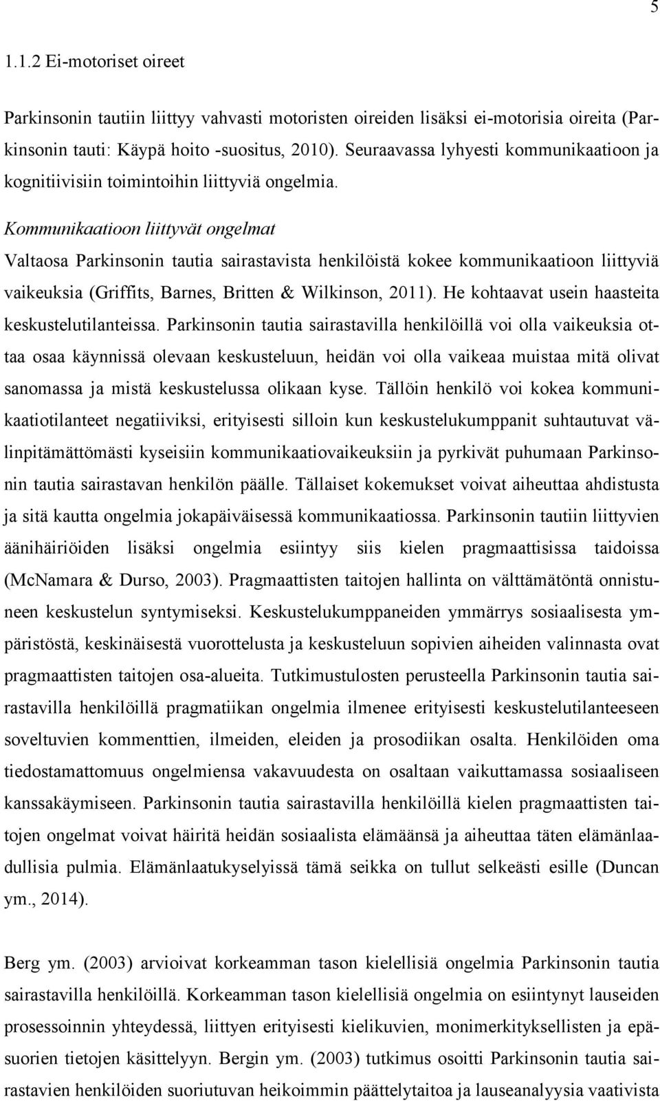 Kommunikaatioon liittyvät ongelmat Valtaosa Parkinsonin tautia sairastavista henkilöistä kokee kommunikaatioon liittyviä vaikeuksia (Griffits, Barnes, Britten & Wilkinson, 2011).