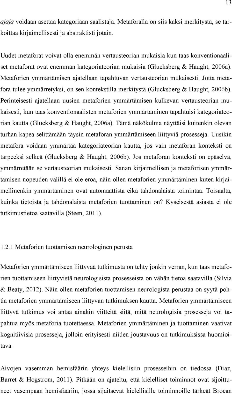 Metaforien ymmärtämisen ajatellaan tapahtuvan vertausteorian mukaisesti. Jotta metafora tulee ymmärretyksi, on sen kontekstilla merkitystä (Glucksberg & Haught, 2006b).