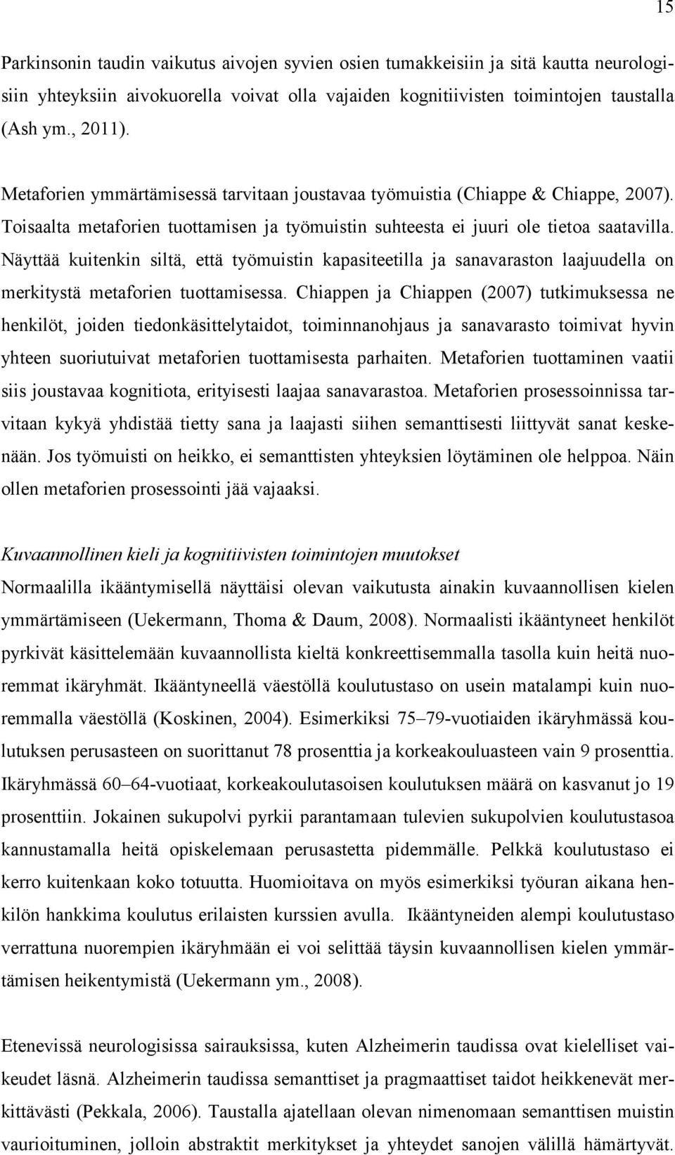 Näyttää kuitenkin siltä, että työmuistin kapasiteetilla ja sanavaraston laajuudella on merkitystä metaforien tuottamisessa.