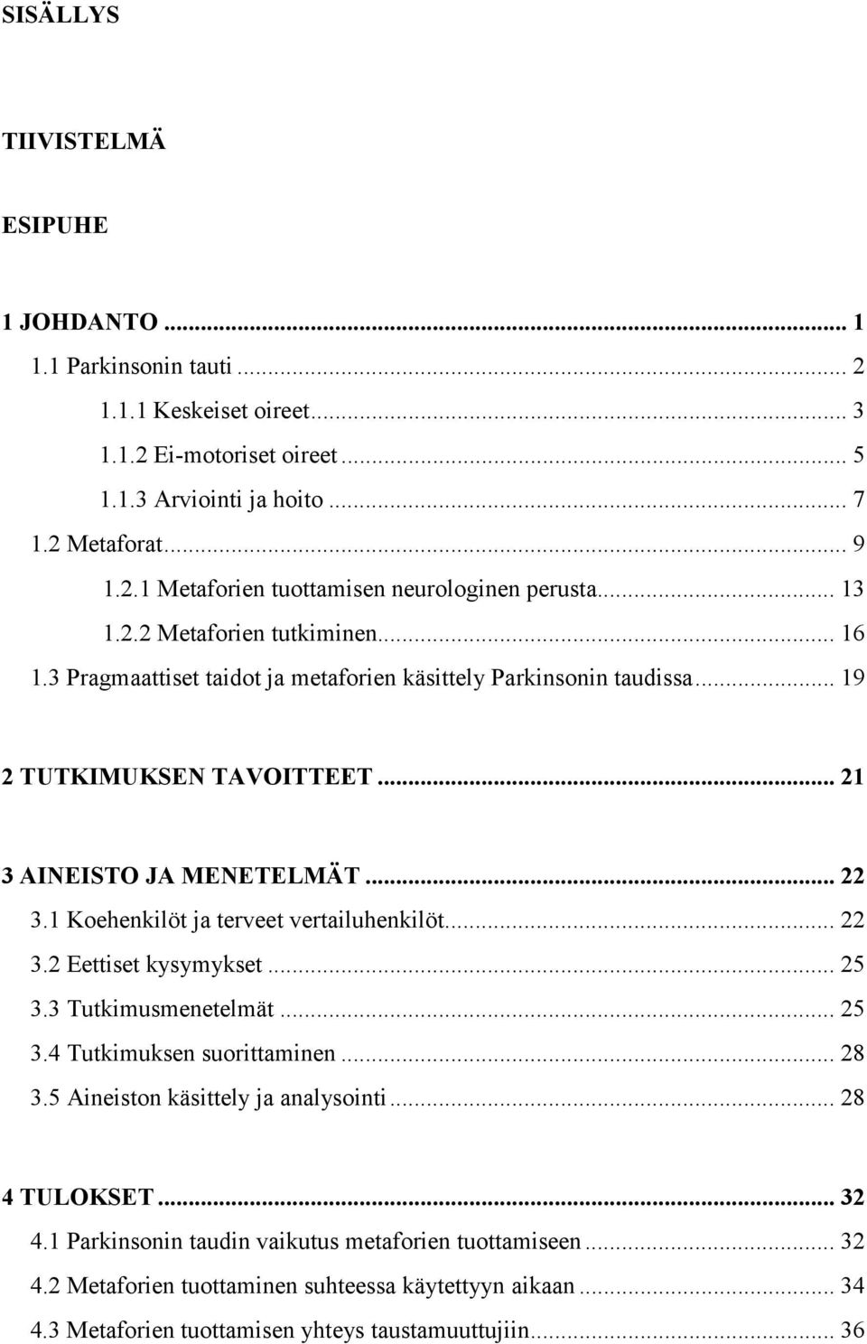 1 Koehenkilöt ja terveet vertailuhenkilöt... 22 3.2 Eettiset kysymykset... 25 3.3 Tutkimusmenetelmät... 25 3.4 Tutkimuksen suorittaminen... 28 3.5 Aineiston käsittely ja analysointi... 28 4 TULOKSET.