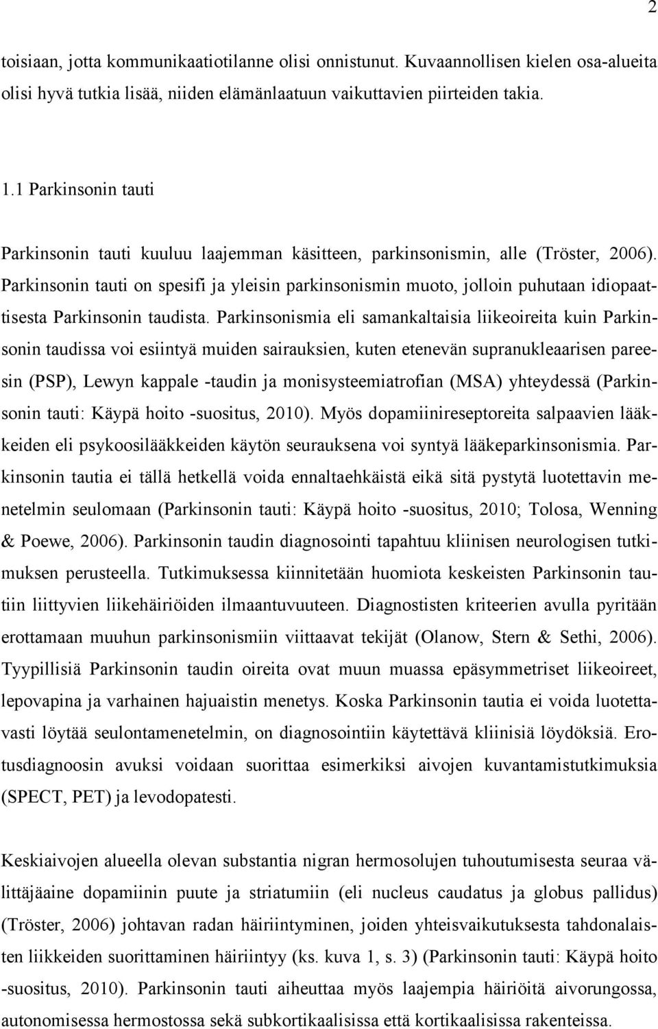 Parkinsonin tauti on spesifi ja yleisin parkinsonismin muoto, jolloin puhutaan idiopaattisesta Parkinsonin taudista.