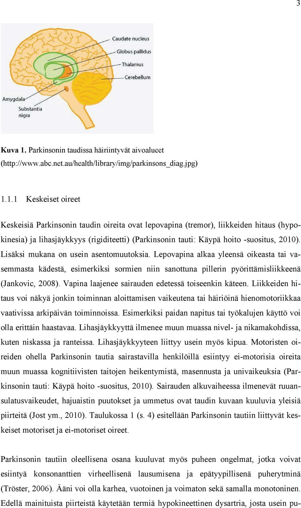 1.1 Keskeiset oireet Keskeisiä Parkinsonin taudin oireita ovat lepovapina (tremor), liikkeiden hitaus (hypokinesia) ja lihasjäykkyys (rigiditeetti) (Parkinsonin tauti: Käypä hoito -suositus, 2010).