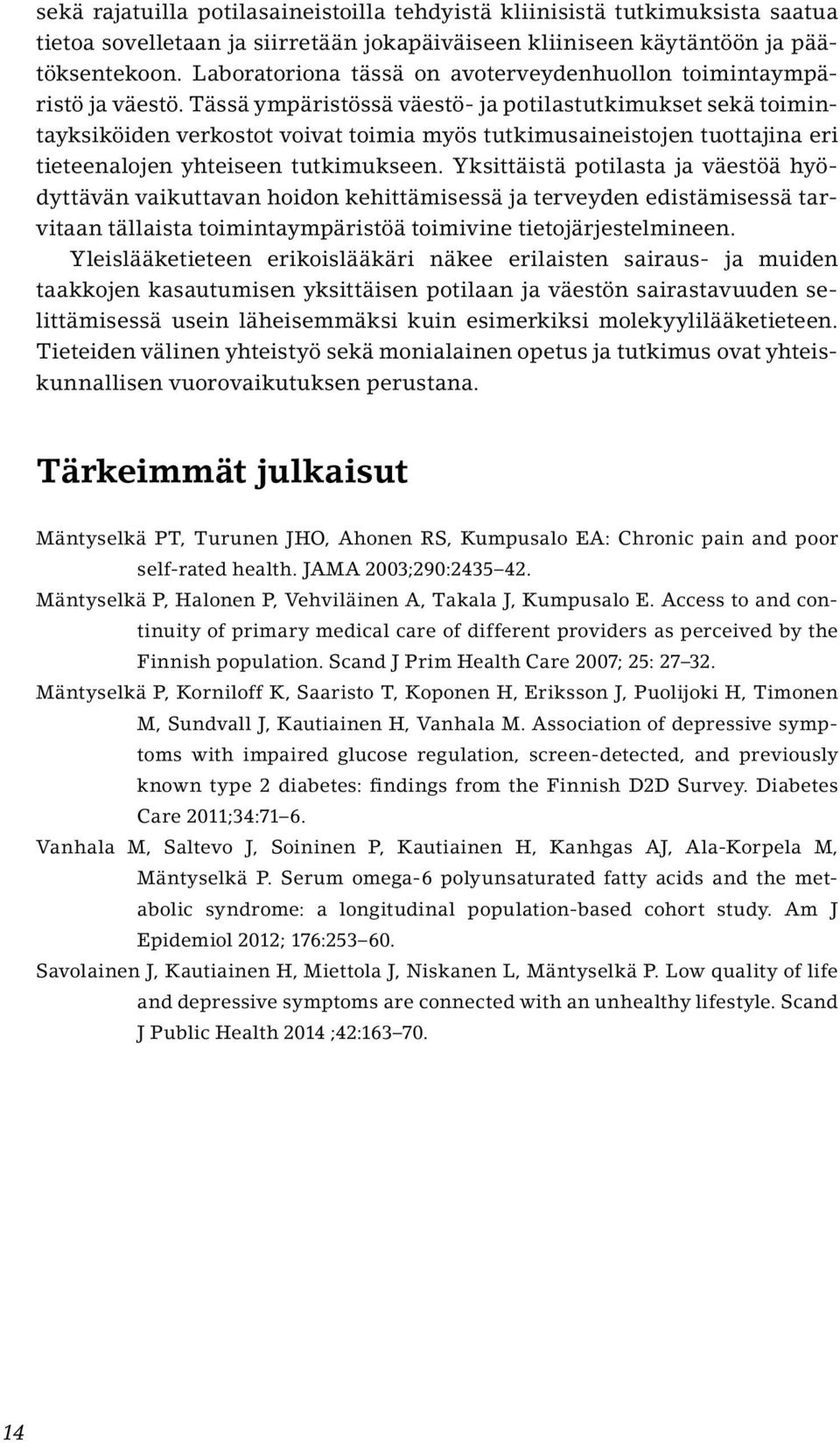 Tässä ympäristössä väestö- ja potilastutkimukset sekä toimintayksiköiden verkostot voivat toimia myös tutkimusaineistojen tuottajina eri tieteenalojen yhteiseen tutkimukseen.