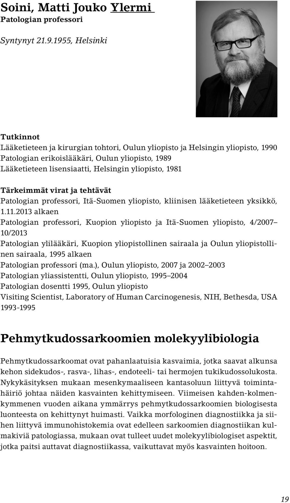 yliopisto, 1981 Tärkeimmät virat ja tehtävät Patologian professori, Itä-Suomen yliopisto, kliinisen lääketieteen yksikkö, 1.11.