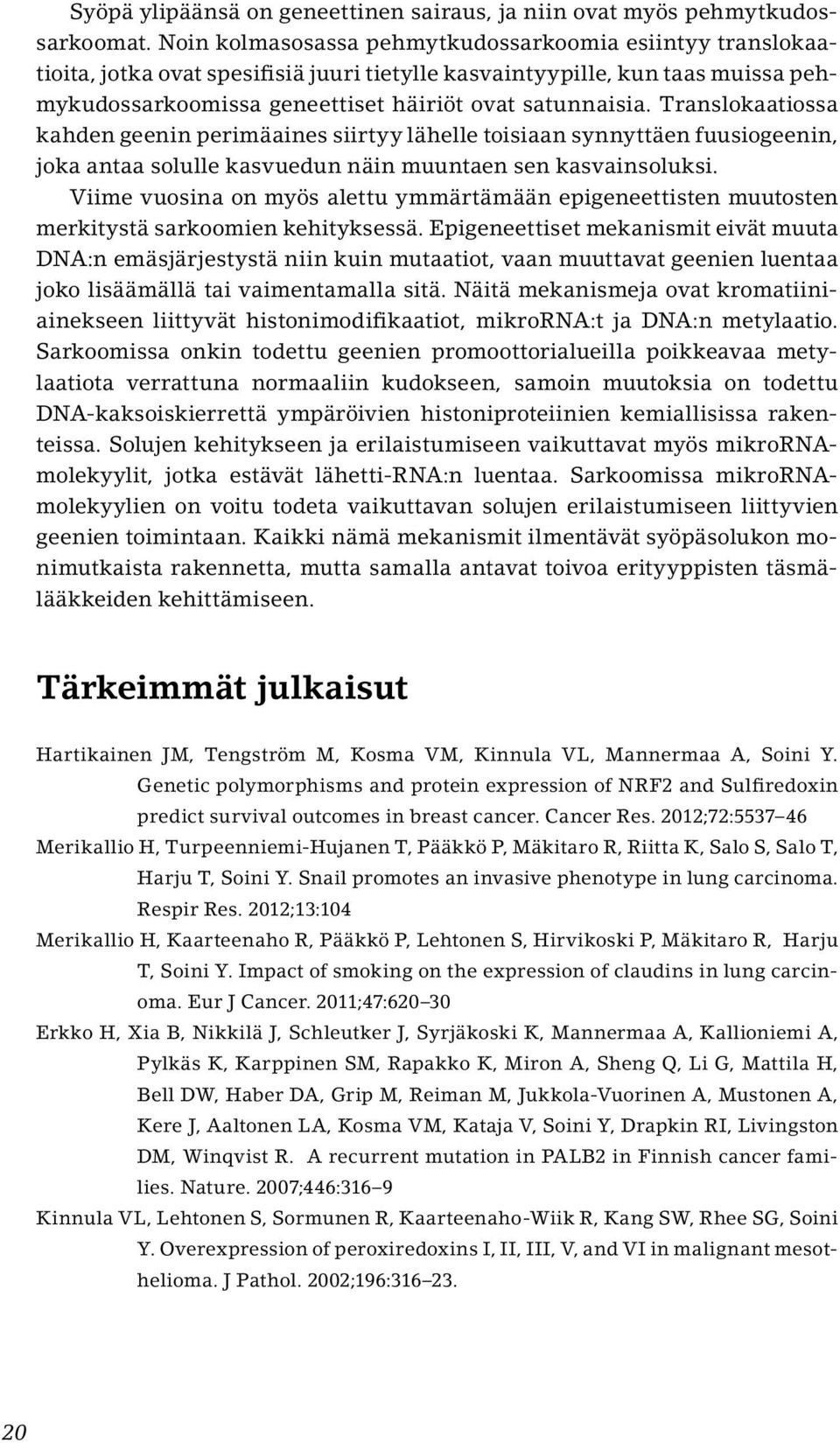 Translokaatiossa kahden geenin perimäaines siirtyy lähelle toisiaan synnyttäen fuusiogeenin, joka antaa solulle kasvuedun näin muuntaen sen kasvainsoluksi.