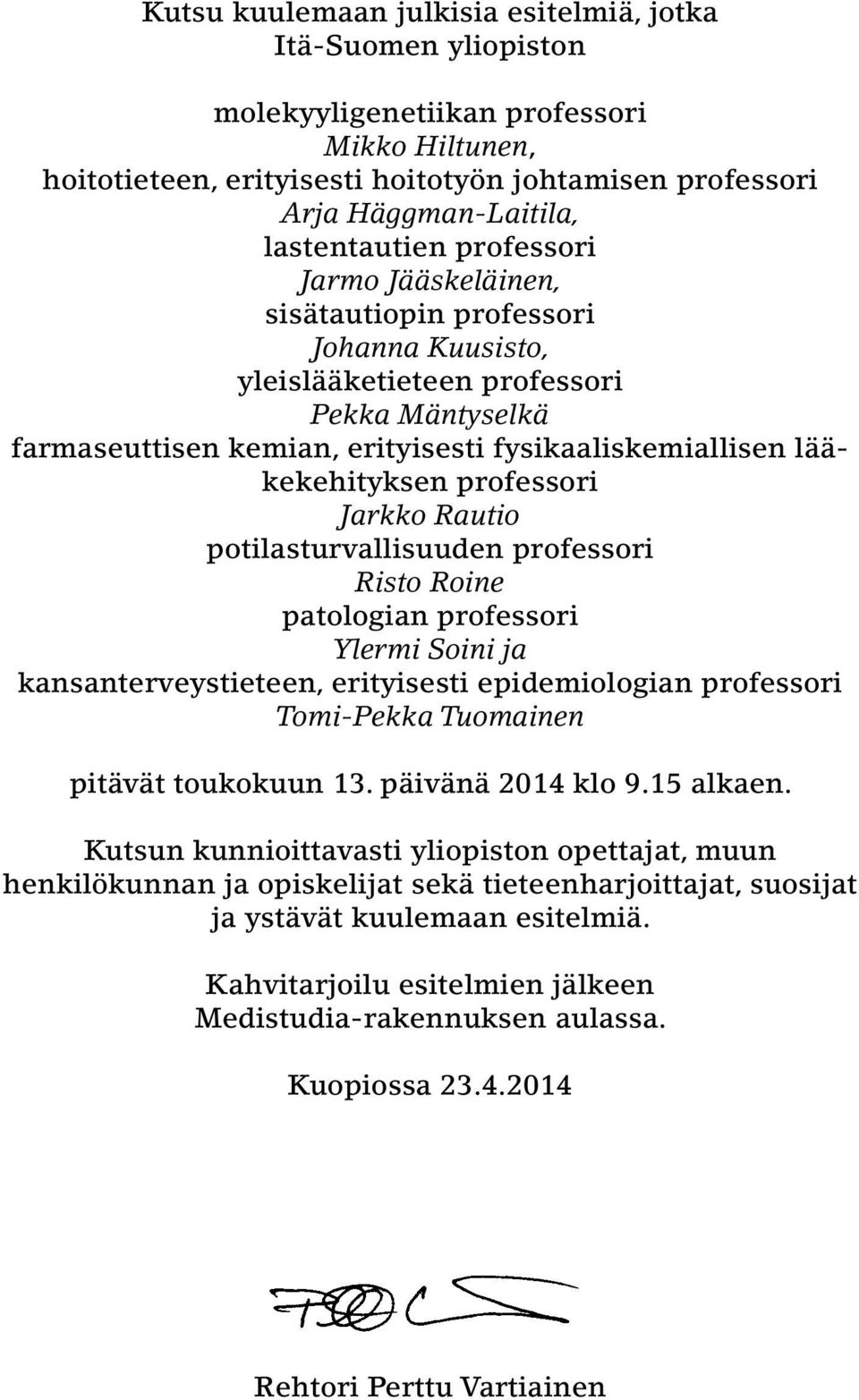 lääkekehityksen professori Jarkko Rautio potilasturvallisuuden professori Risto Roine patologian professori Ylermi Soini ja kansanterveystieteen, erityisesti epidemiologian professori Tomi-Pekka