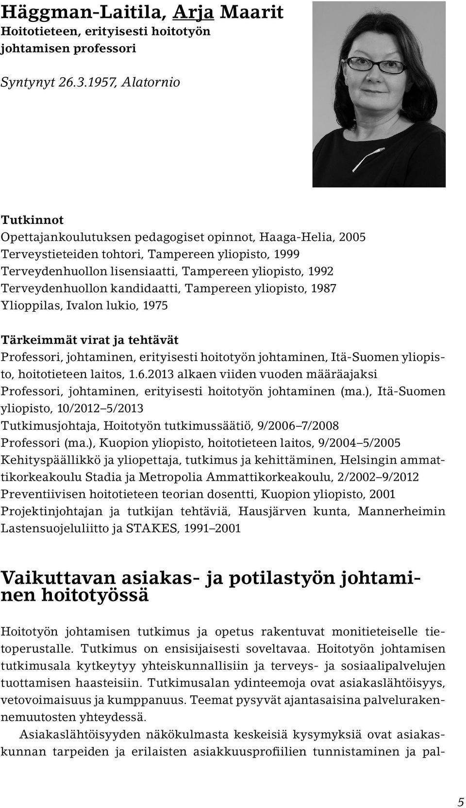 Terveydenhuollon kandidaatti, Tampereen yliopisto, 1987 Ylioppilas, Ivalon lukio, 1975 Tärkeimmät virat ja tehtävät Professori, johtaminen, erityisesti hoitotyön johtaminen, Itä-Suomen yliopisto,