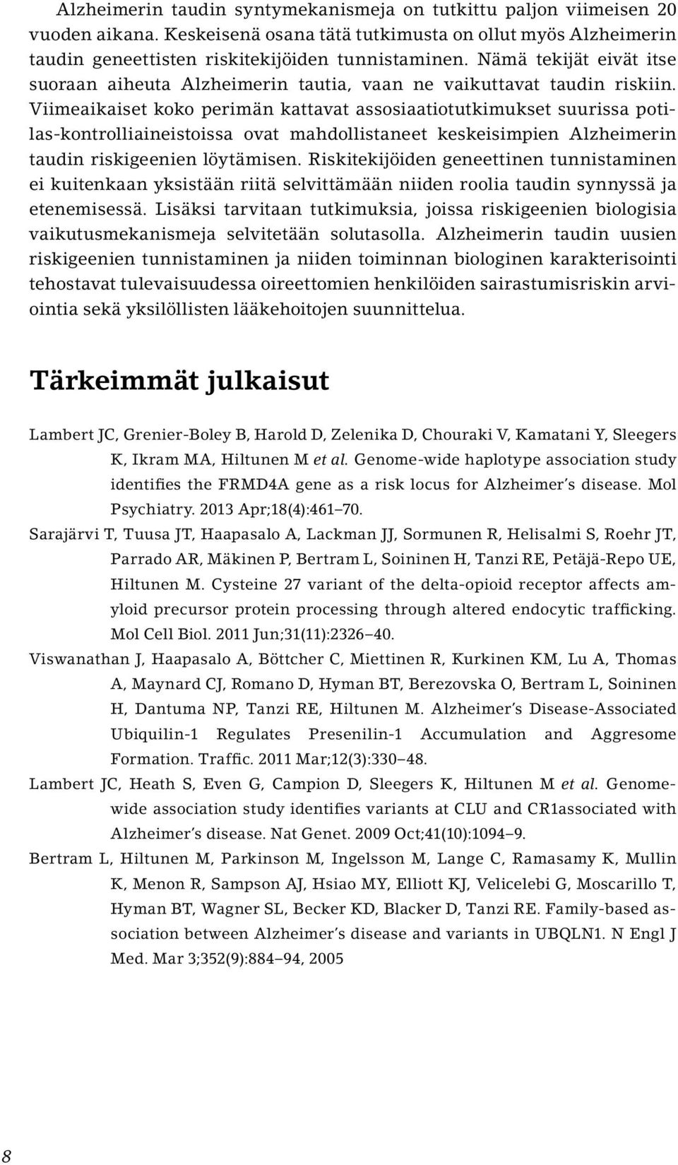 Viimeaikaiset koko perimän kattavat assosiaatiotutkimukset suurissa potilas-kontrolliaineistoissa ovat mahdollistaneet keskeisimpien Alzheimerin taudin riskigeenien löytämisen.