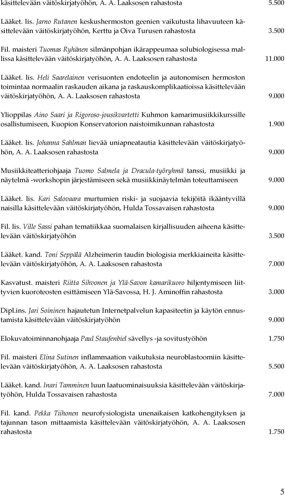 maisteri Tuomas Ryhänen silmänpohjan ikärappeumaa solubiologisessa mallissa käsittelevään väitöskirjatyöhön, A. A. Laaksosen rahastosta 11.000 Lääket. lis.